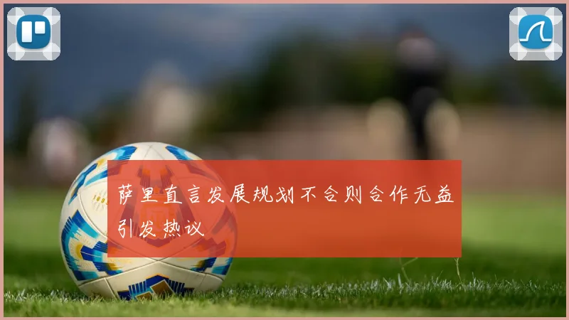 萨里直言发展规划不合则合作无益引发热议