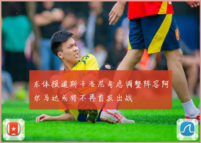东体报道斯卡洛尼考虑调整阵容阿尔马达或将不再首发出战